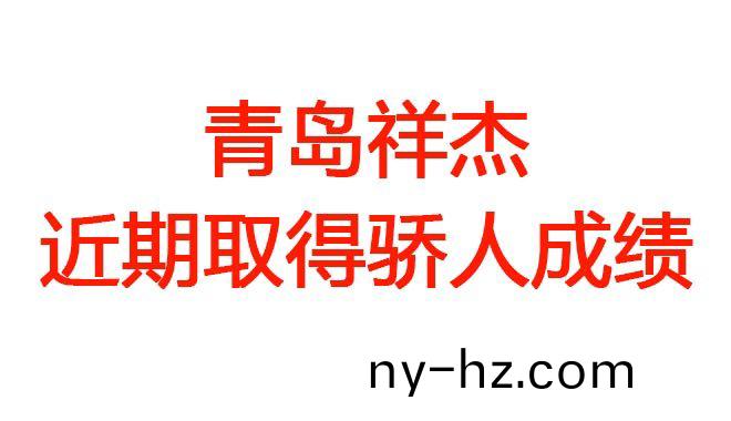 青(qing)島祥(xiang)傑(jie)近(jin)期(qi)取(qu)得驕人(ren)成績